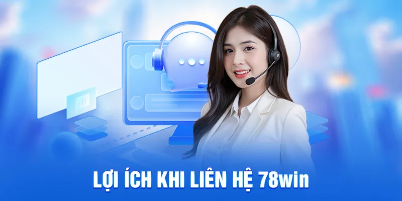 Liên Hệ 78WIN - Hỗ Trợ Chăm Sóc Khách Hàng 24/7 2025 3 Lợi ích khi liên hệ 78win